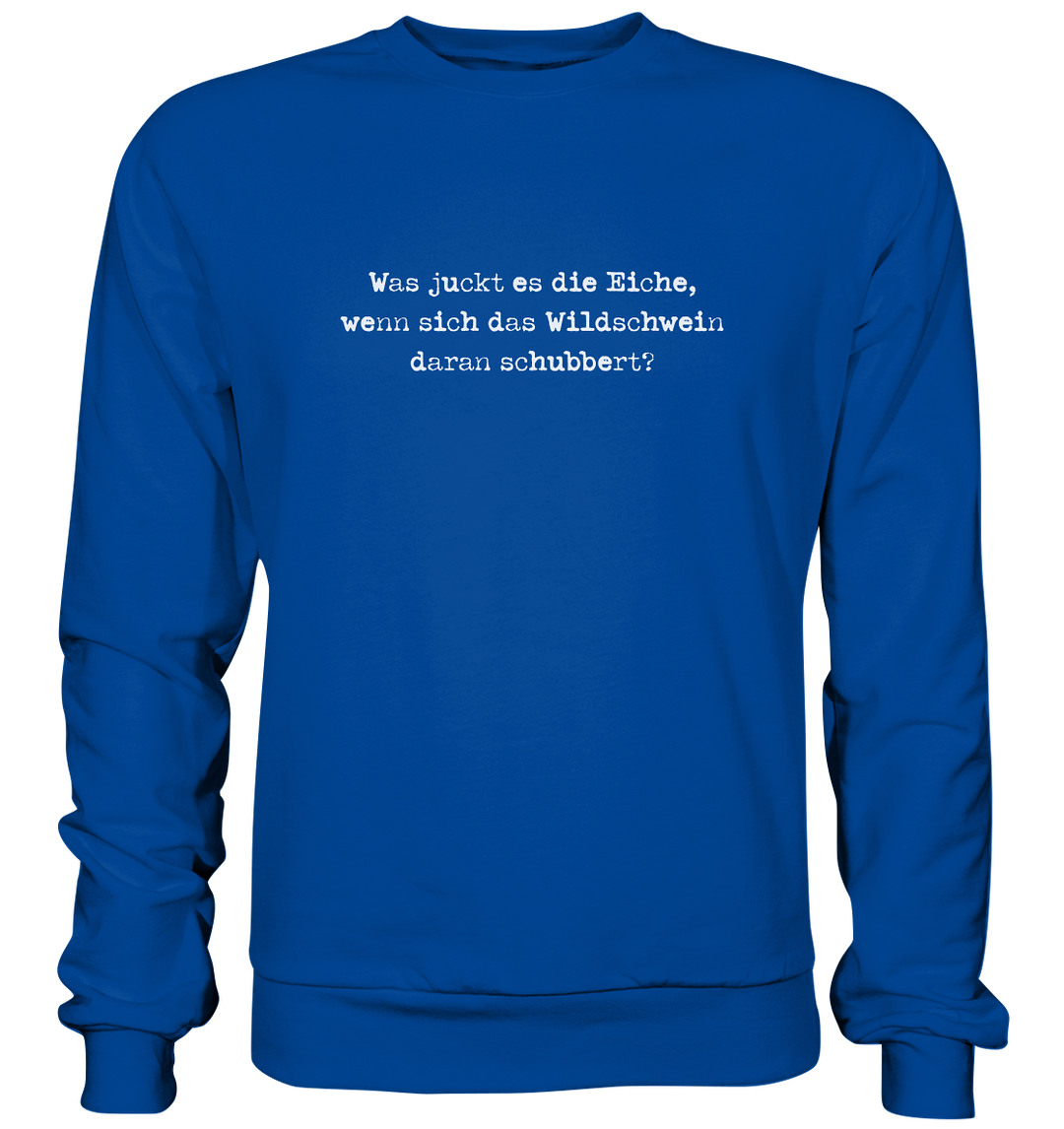 WAS JUCKT ES DIE EICHE- Sweatshirt Unisex