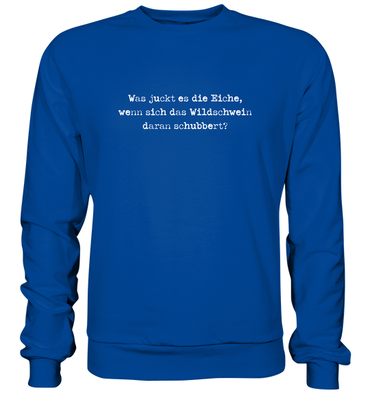 WAS JUCKT ES DIE EICHE- Sweatshirt Unisex