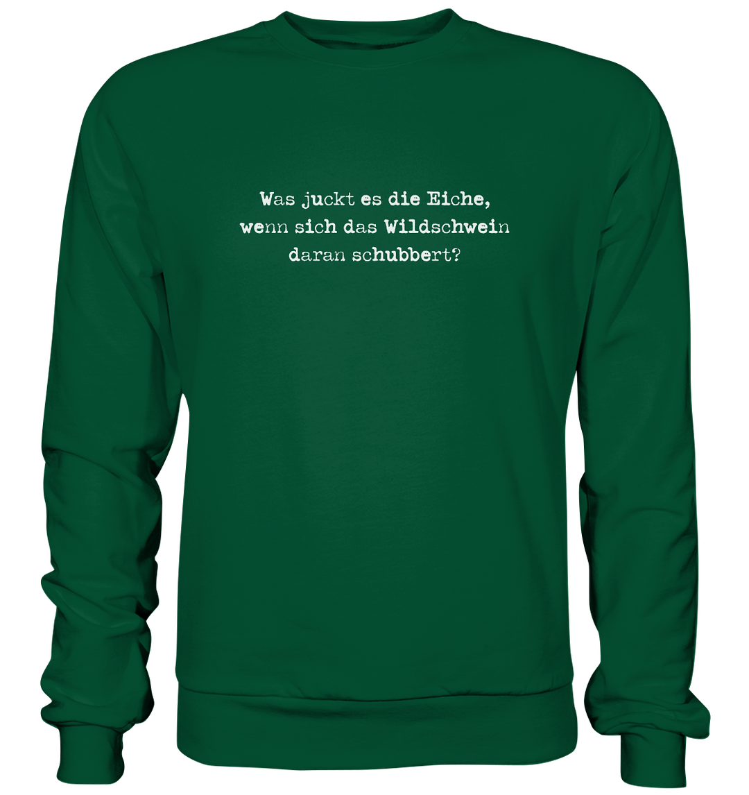 WAS JUCKT ES DIE EICHE- Sweatshirt Unisex