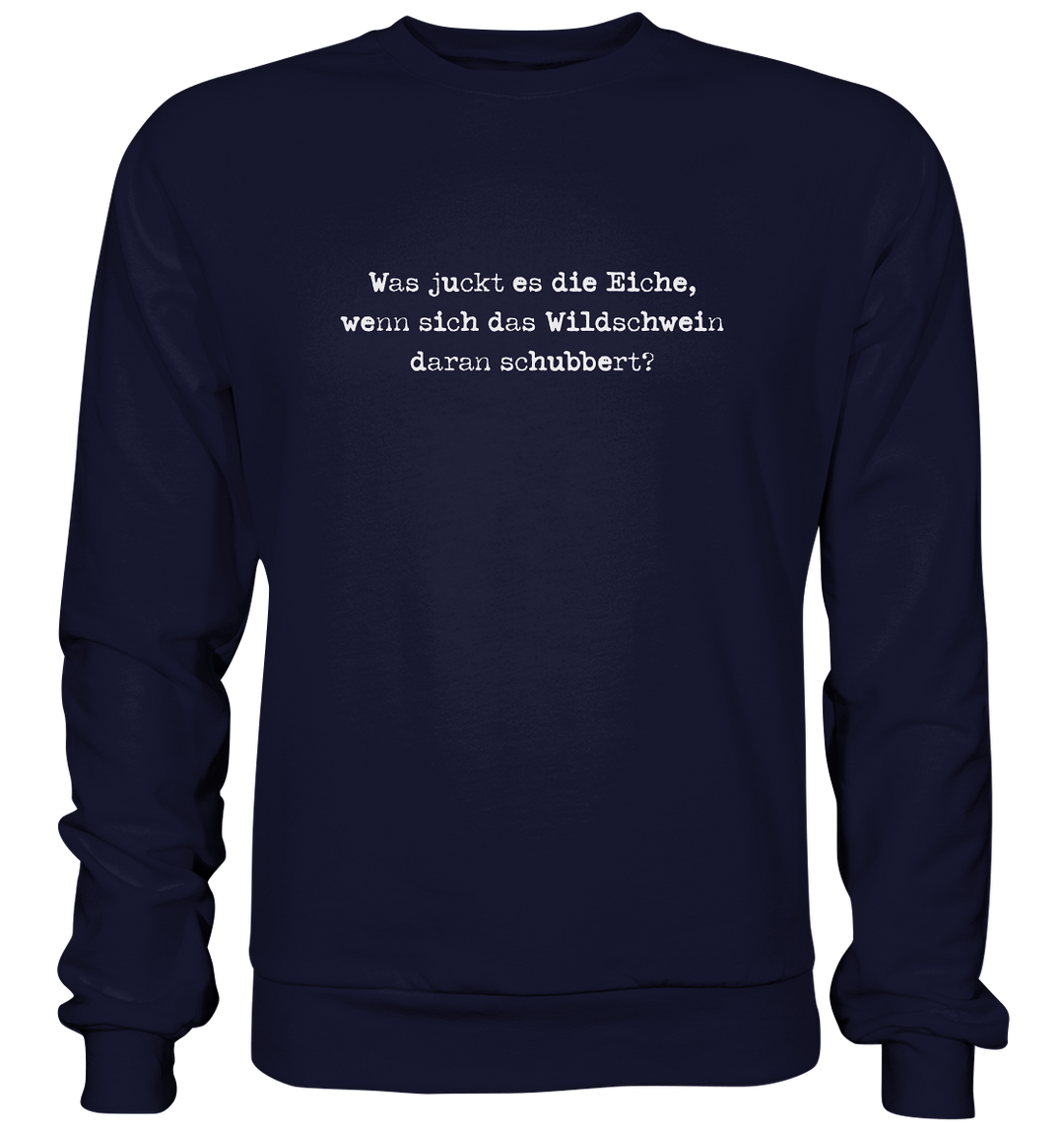 WAS JUCKT ES DIE EICHE- Sweatshirt Unisex