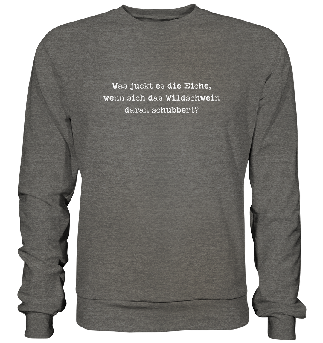 WAS JUCKT ES DIE EICHE- Sweatshirt Unisex