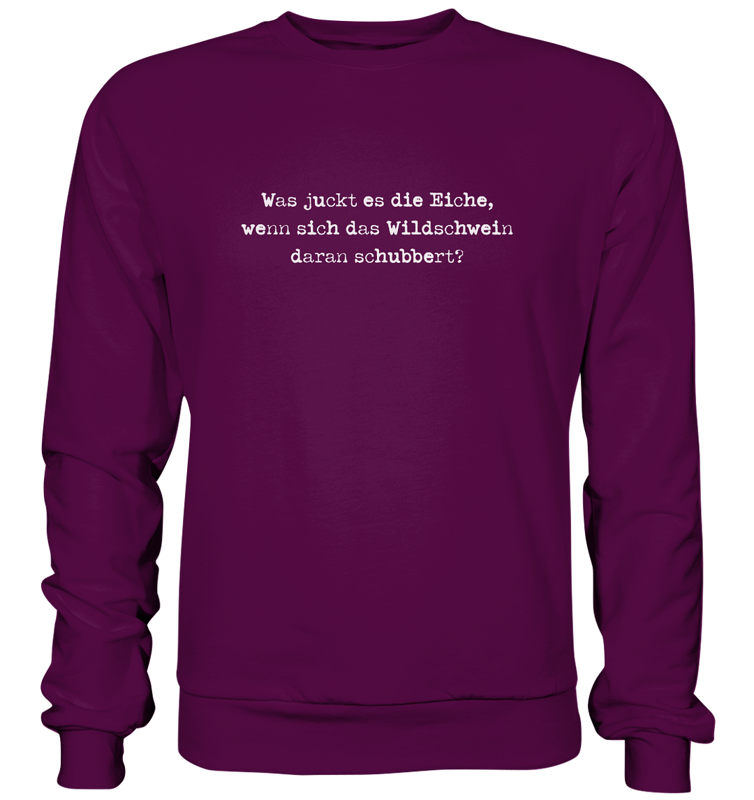 WAS JUCKT ES DIE EICHE- Sweatshirt Unisex